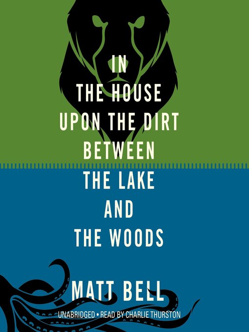 Title details for In the House Upon the Dirt Between the Lake and the Woods by Matt Bell - Wait list